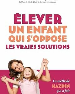 élever un enfant qui s'oppose les vraies solutions alan kazdin