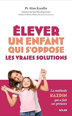 élever un enfant qui s'oppose les vraies solutions alan kazdin